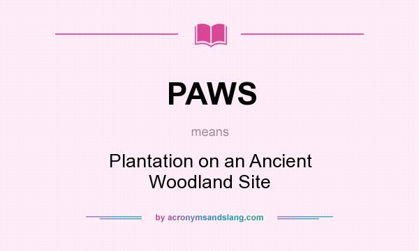 What does PAWS mean? It stands for Plantation on an Ancient Woodland Site