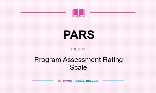 What does PARS mean? It stands for Program Assessment Rating Scale