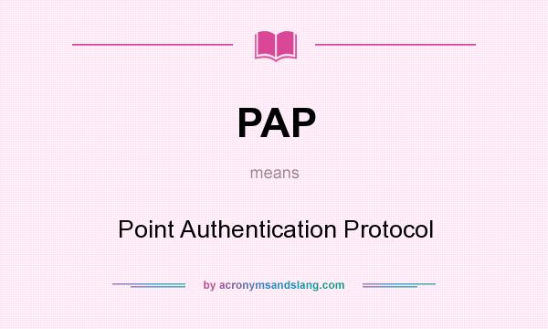 What does PAP mean? It stands for Point Authentication Protocol