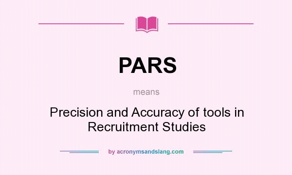What does PARS mean? It stands for Precision and Accuracy of tools in Recruitment Studies