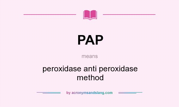 What does PAP mean? It stands for peroxidase anti peroxidase method