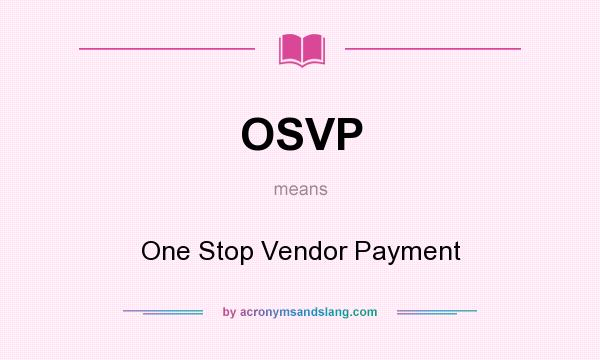 What does OSVP mean? It stands for One Stop Vendor Payment