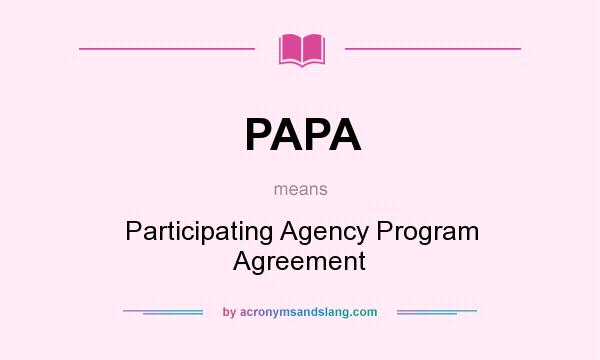 What does PAPA mean? It stands for Participating Agency Program Agreement