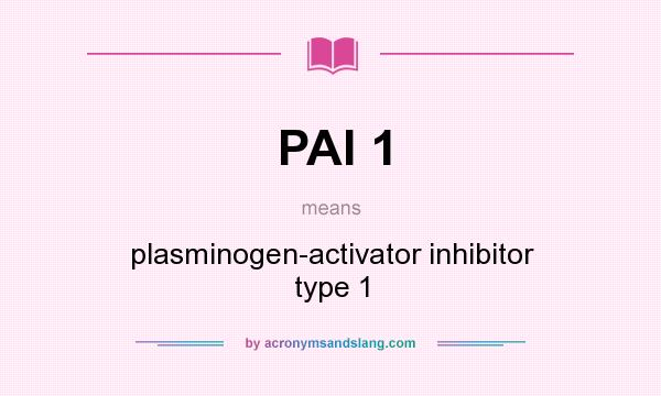 What does PAI 1 mean? It stands for plasminogen-activator inhibitor type 1
