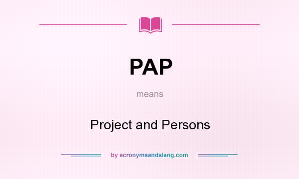 What does PAP mean? It stands for Project and Persons