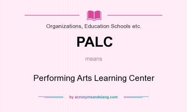 What does PALC mean? It stands for Performing Arts Learning Center