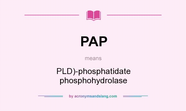 What does PAP mean? It stands for PLD)-phosphatidate phosphohydrolase