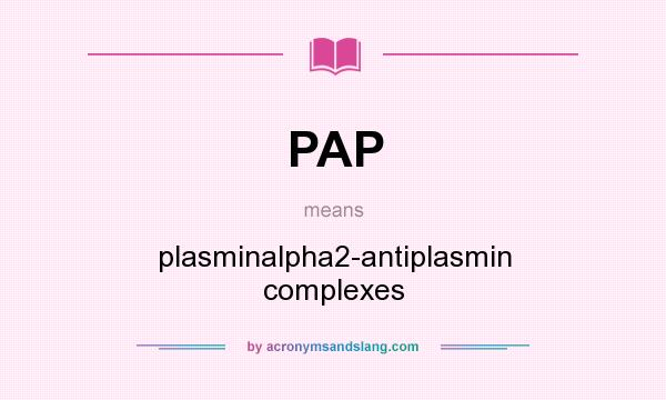 What does PAP mean? It stands for plasminalpha2-antiplasmin complexes