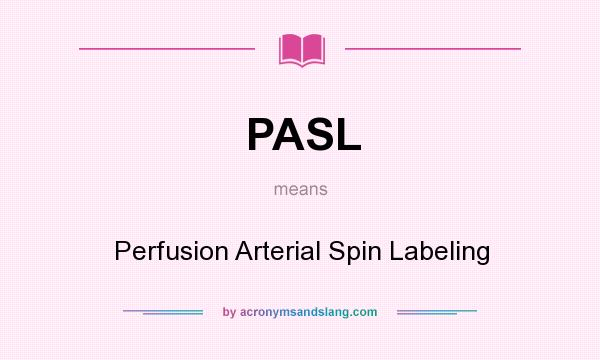 What does PASL mean? It stands for Perfusion Arterial Spin Labeling
