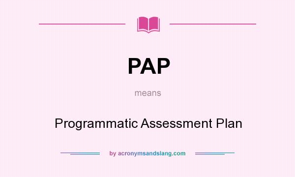 What does PAP mean? It stands for Programmatic Assessment Plan