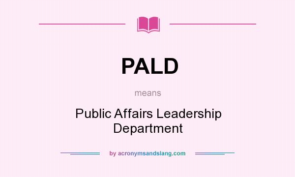 What does PALD mean? It stands for Public Affairs Leadership Department
