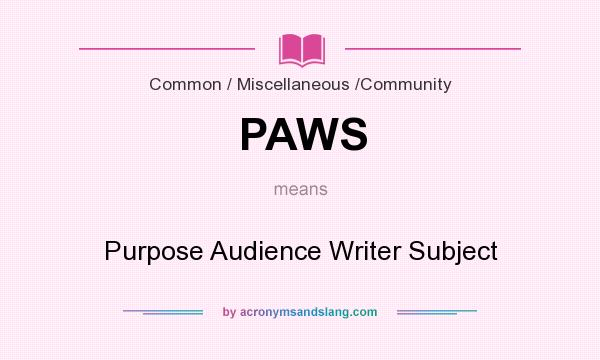 What does PAWS mean? It stands for Purpose Audience Writer Subject