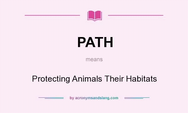 What does PATH mean? It stands for Protecting Animals Their Habitats