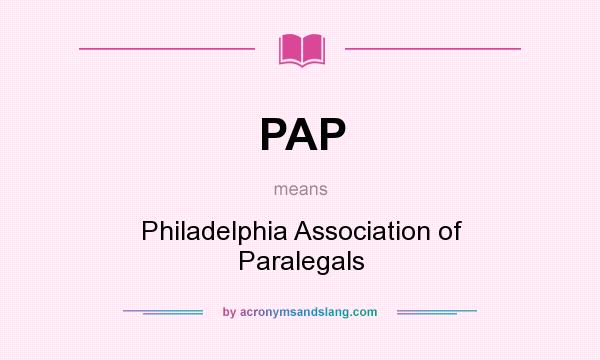 What does PAP mean? It stands for Philadelphia Association of Paralegals