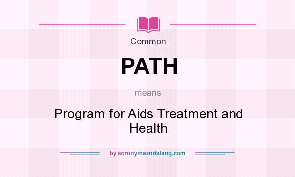 What does PATH mean? It stands for Program for Aids Treatment and Health