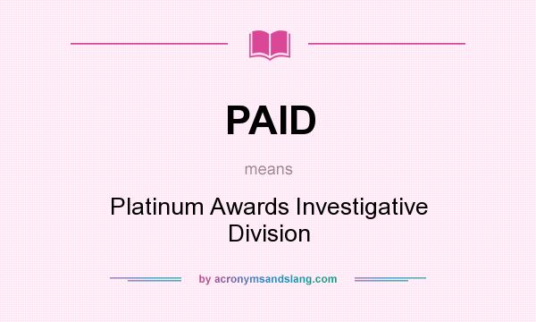 What does PAID mean? It stands for Platinum Awards Investigative Division