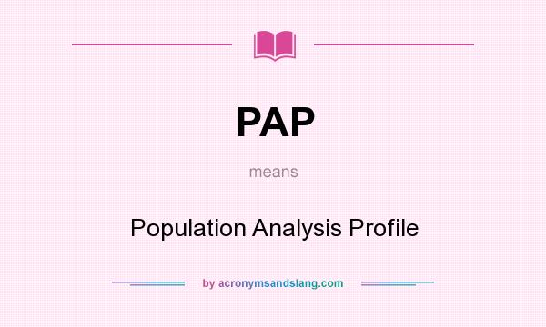 What does PAP mean? It stands for Population Analysis Profile
