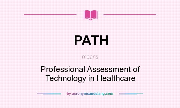 What does PATH mean? It stands for Professional Assessment of Technology in Healthcare