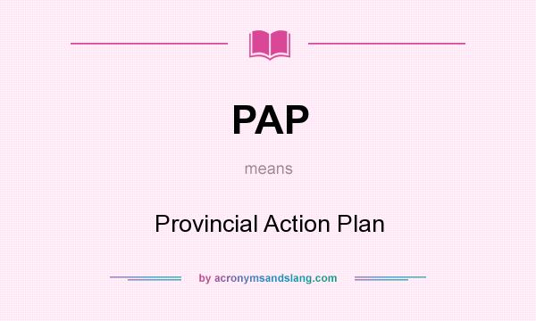 What does PAP mean? It stands for Provincial Action Plan