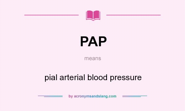 What does PAP mean? It stands for pial arterial blood pressure