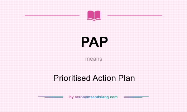 What does PAP mean? It stands for Prioritised Action Plan