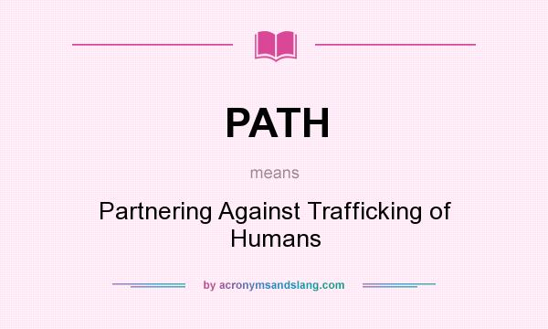 What does PATH mean? It stands for Partnering Against Trafficking of Humans