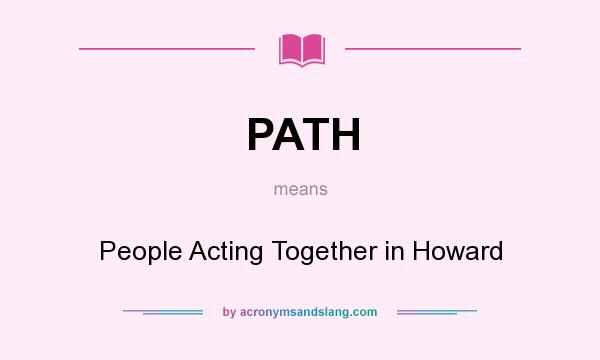 What does PATH mean? It stands for People Acting Together in Howard