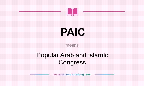What does PAIC mean? It stands for Popular Arab and Islamic Congress