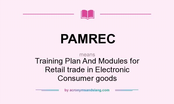What does PAMREC mean? It stands for Training Plan And Modules for Retail trade in Electronic Consumer goods
