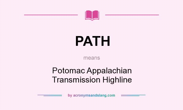 What does PATH mean? It stands for Potomac Appalachian Transmission Highline