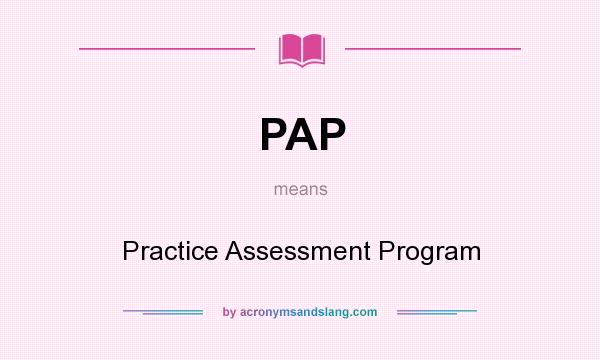 What does PAP mean? It stands for Practice Assessment Program