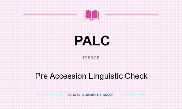 What does PALC mean? It stands for Pre Accession Linguistic Check
