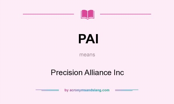 What does PAI mean? It stands for Precision Alliance Inc