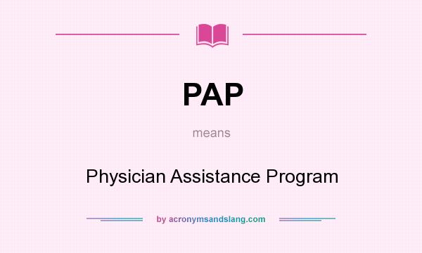 What does PAP mean? It stands for Physician Assistance Program