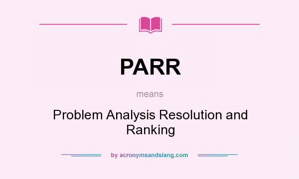 What does PARR mean? It stands for Problem Analysis Resolution and Ranking