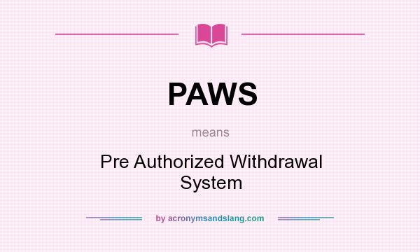 What does PAWS mean? It stands for Pre Authorized Withdrawal System