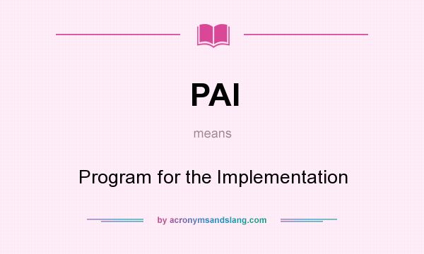 What does PAI mean? It stands for Program for the Implementation