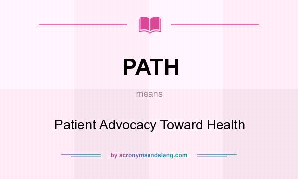 What does PATH mean? It stands for Patient Advocacy Toward Health
