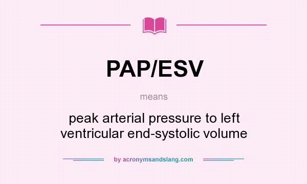 What does PAP/ESV mean? It stands for peak arterial pressure to left ventricular end-systolic volume