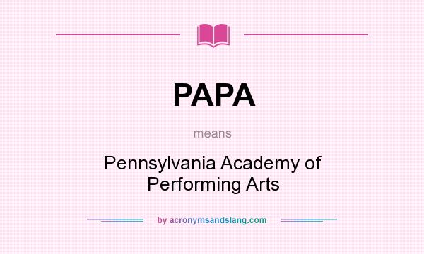 What does PAPA mean? It stands for Pennsylvania Academy of Performing Arts