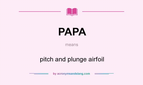 What does PAPA mean? It stands for pitch and plunge airfoil