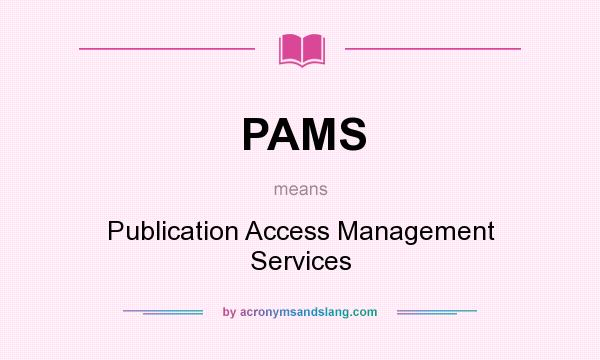 What does PAMS mean? It stands for Publication Access Management Services