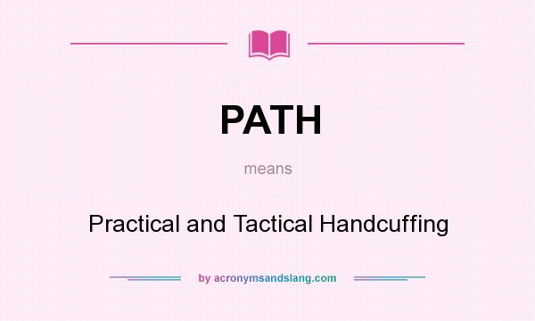 What does PATH mean? It stands for Practical and Tactical Handcuffing