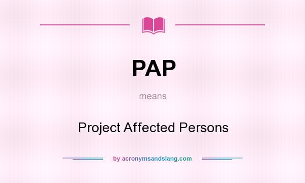 What does PAP mean? It stands for Project Affected Persons