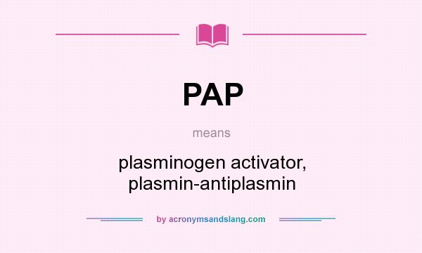What does PAP mean? It stands for plasminogen activator, plasmin-antiplasmin