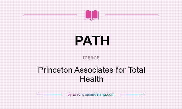 What does PATH mean? It stands for Princeton Associates for Total Health