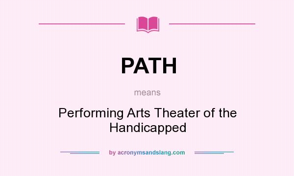 What does PATH mean? It stands for Performing Arts Theater of the Handicapped