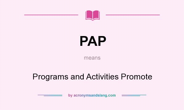 What does PAP mean? It stands for Programs and Activities Promote