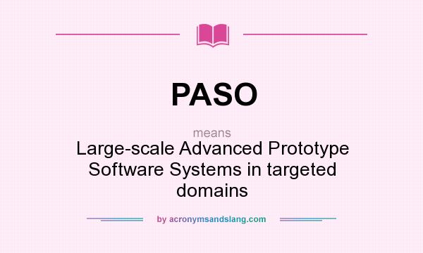 What does PASO mean? It stands for Large-scale Advanced Prototype Software Systems in targeted domains