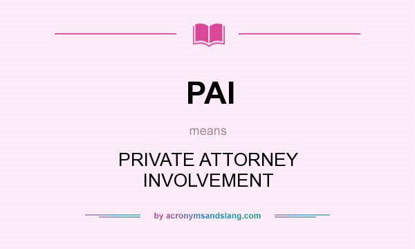 What does PAI mean? It stands for PRIVATE ATTORNEY INVOLVEMENT